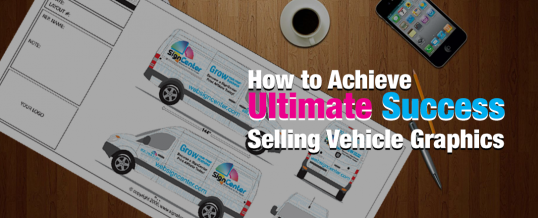 How to Achieve Ultimate Success Selling Vehicle Graphics