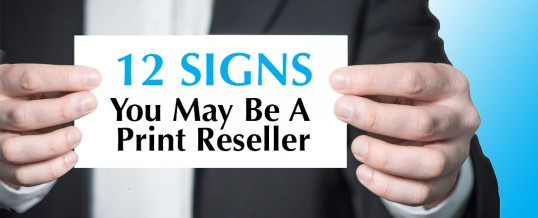 12 Signs You May Be A Print Reseller